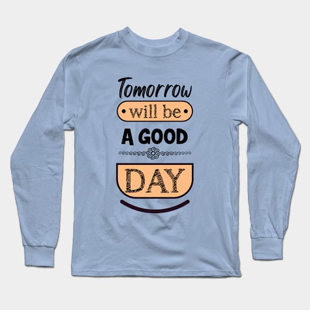 Tomorrow will be a good day Long Sleeve T-Shirt by ArteriaMix